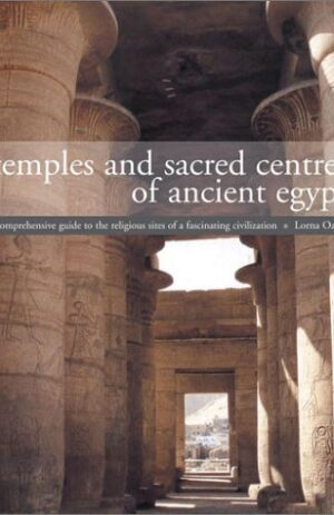 Temples and Sacred Centres of Ancient Egypt: A Comprehensive Guide to the Religious Sites of a Fascinating Civilisation