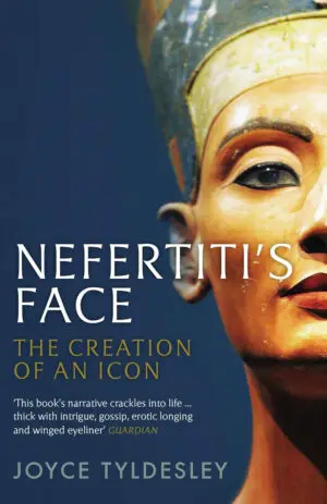 Nefertiti's Face: The Creation of an Icon Kindle Edition by Joyce Tyldesley