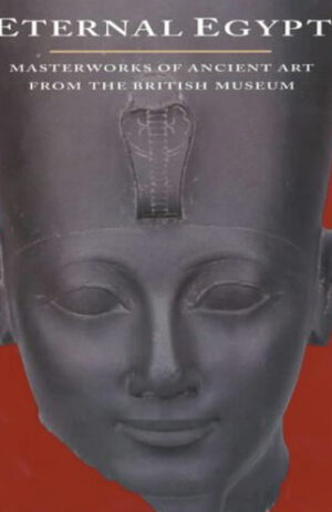 Eternal Egypt: Masterworks of Ancient Art from the British Museum