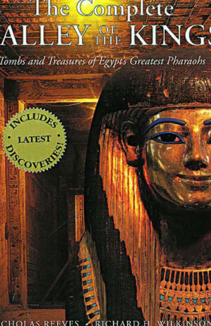 Complete Valley of the Kings: Tombs and Treasures of Egypt's Greatest Pharaohs