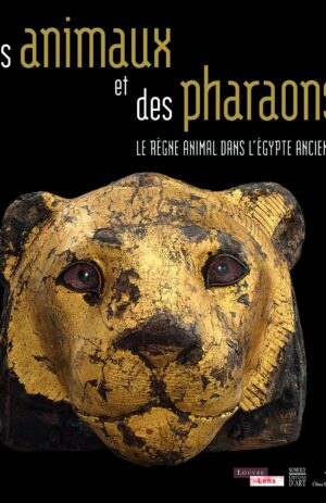 Des Animaux et des Pharaons: Le rÃ¨gne animal dans l'Ã‰gypte ancienne | French