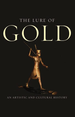 The Lure of Gold An Artistic and Cultural History